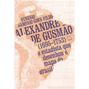 ALEXANDRE DE GUSMÃO (1695-1753): O ESTADISTA QUE DESENHOU O MAPA DO BRASIL