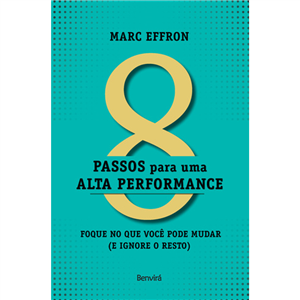 8 PASSOS PARA UMA ALTA PERFORMANCE - FOQUE NO QUE VOCÊ PODE MUDAR (E IGNORE O RESTO)