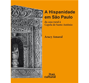 A HISPANIDADE EM SÃO PAULO - DA CASA RURAL A CAPELA DE SANTO ANTÔNIO